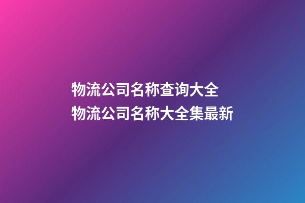 物流公司名称查询大全 物流公司名称大全集最新-第1张-公司起名-玄机派